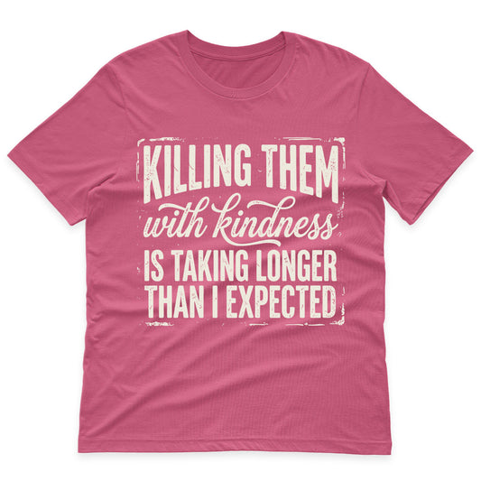 Killing Them With Kindness Funny Sarcastic Shirt