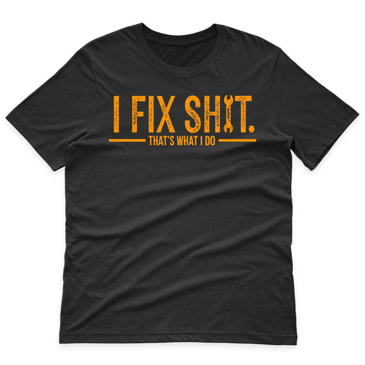 I Fix Sh!T That's What I Do Funny Shirt